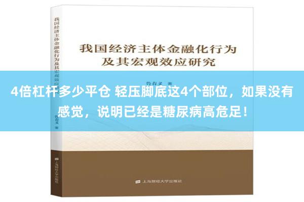 4倍杠杆多少平仓 轻压脚底这4个部位，如果没有感觉，说明已经是糖尿病高危足！