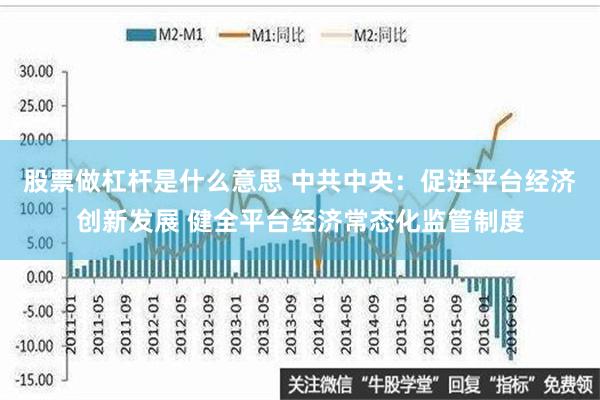 股票做杠杆是什么意思 中共中央：促进平台经济创新发展 健全平台经济常态化监管制度