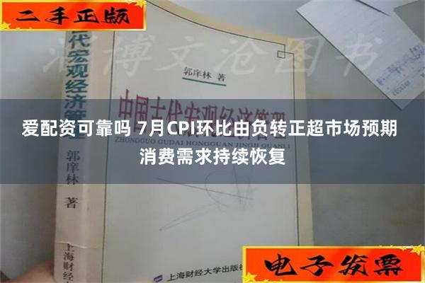 爱配资可靠吗 7月CPI环比由负转正超市场预期 消费需求持续恢复