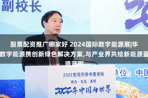 股票配资推广哪家好 2024国际数字能源展|华为数字能源携创新绿色解决方案,与产业界共绘新能源蓝图