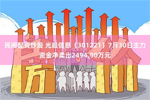 民间配资炒股 光庭信息（301221）7月30日主力资金净卖出2494.90万元