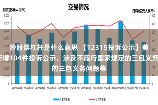 炒股票杠杆是什么意思 【12315投诉公示】美团-W新增104件投诉公示，涉及不履行国家规定的三包义务问题等