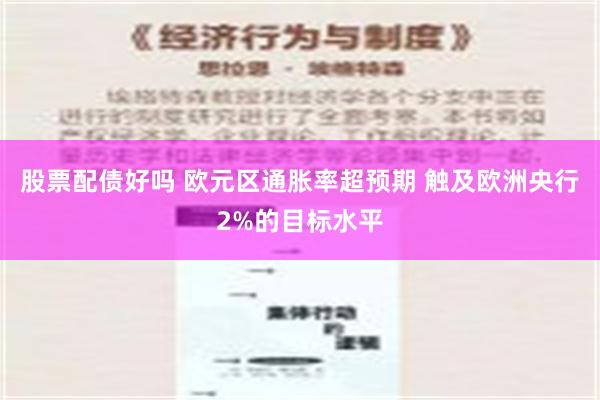 股票配债好吗 欧元区通胀率超预期 触及欧洲央行2%的目标水平